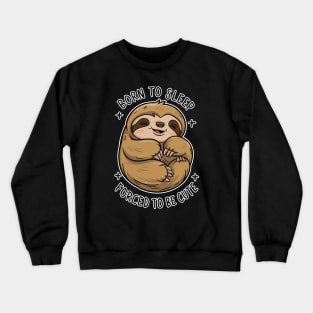 Cute Sloth - Born to Sleep, Forced to be Cute Crewneck Sweatshirt